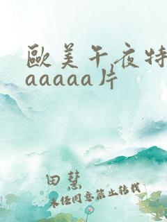 欧美午夜特黄aaaaaa片