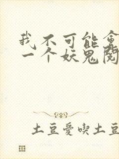 我不可能会怜惜一个妖鬼阅读全文