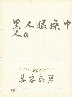 黑人猛操中国女人a