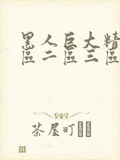 黑人巨大精品一区二区三区