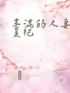 丰满的人妻佐藤美纪