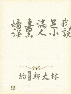 娇妻满足我绿帽淫黑人小说