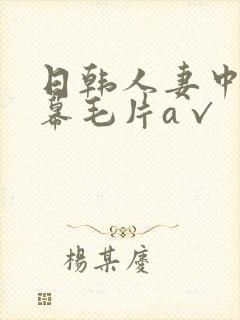 日韩人妻中文字幕毛片a√
