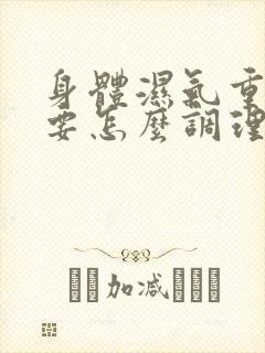 身体湿气重宫寒要怎么调理