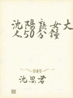 沈阳熟女大战黑人50分钟