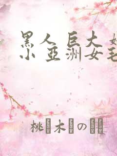 黑人 巨大 娇小 亚洲女毛茸茸