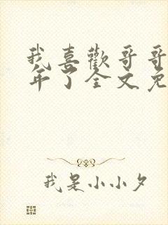 我喜欢哥哥很多年了全文免费阅读