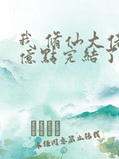 我 修仙大佬强亿点完结了吗小说