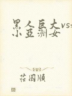 黑人巨大vs娇小亚洲女