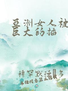 亚洲女人被黑人巨大的插