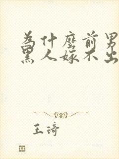 为什么前男友是黑人嫁不出去了