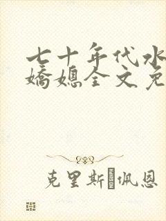 七十年代水嫩小娇媳全文免费阅读