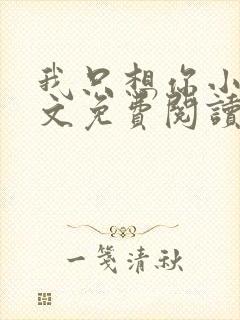 我只想你小说全文免费阅读无弹窗