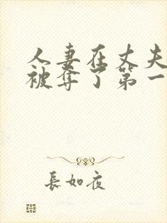 人妻在丈夫面前被夺了第一次