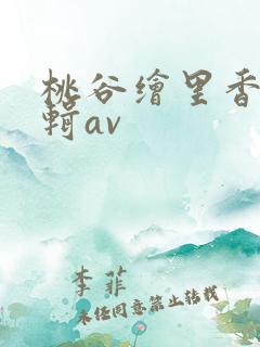 桃谷绘里香未剪辑av