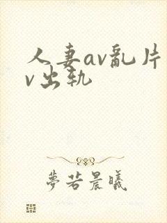 人妻av乱片av出轨