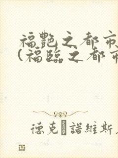 福艳之都市后宫(福临之都市逍遥)txt