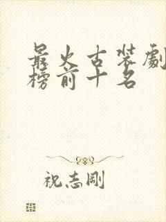 最火古装剧排行榜前十名