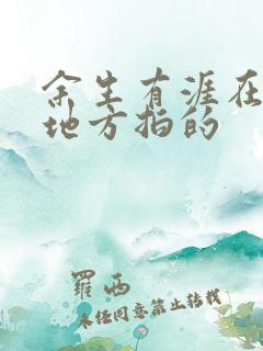 余生有涯在什么地方拍的