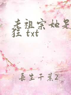 老祖宗她是真的狂 txt
