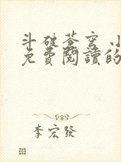 斗破苍穹 小说免费阅读的软件