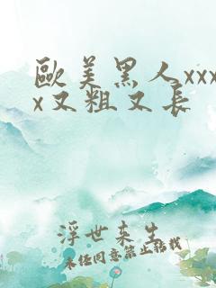 欧美黑人xxxx又粗又长