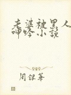 老婆被黑人杂交呻吟小说