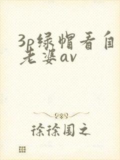 3p绿帽看自己老婆av