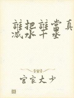 谁把谁当真无删减水千丞