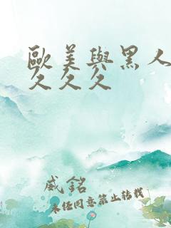 欧美与黑人性猛久久久