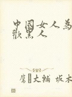 中国女人为啥喜欢黑人