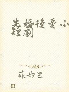 先婚后爱小甜妻短剧