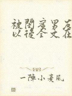 被闺蜜男友错认以后全文在线阅读