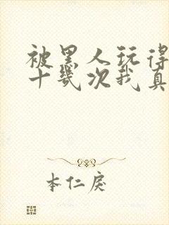 被黑人玩得高潮十几次我真的太爽了