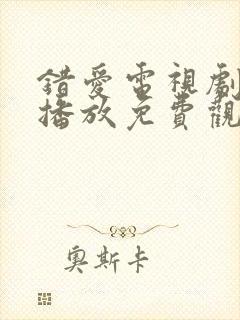 错爱电视剧全集播放免费观看大结局