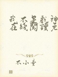 我不是戏神小说在线阅读免费1427