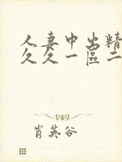 人妻中出精品久久久一区二