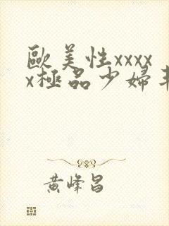 欧美性xxxxx极品少妇丰满