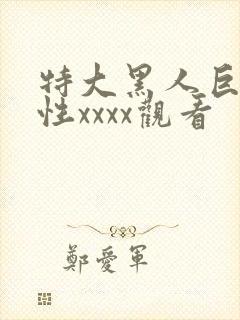 特大黑人巨交吊性xxxx观看