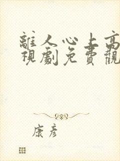 离人心上高清电视剧免费观看全集