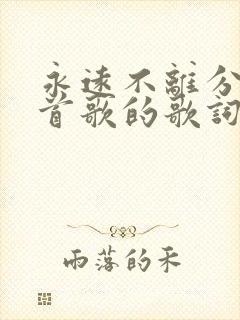 永远不离分是哪首歌的歌词