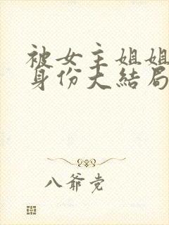 被女主姐姐顶替身份大结局