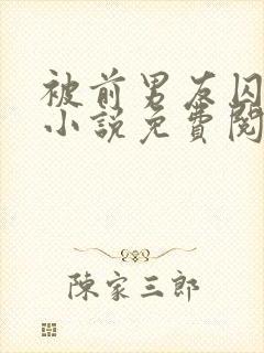 被前男友囚禁了小说免费阅读无弹窗