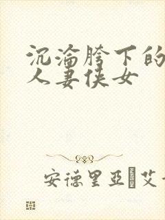 沉沦胯下的端庄人妻侠女
