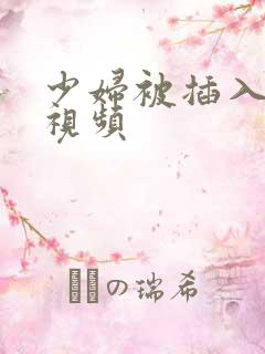 少妇被插入潮喷视频