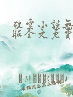 破云小说无删减版全文免费阅读txt