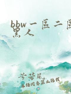 bbw一区二区黑人