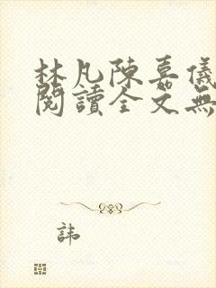 林凡陈嘉仪免费阅读全文无弹窗