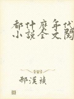 都什么年代了啊小说全文阅读免费