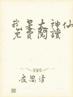 我是大神仙小说免费阅读